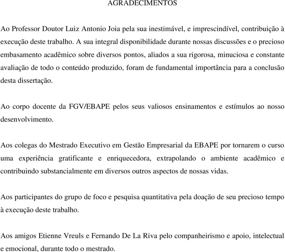 produzido, foram de fundamental importância para a conclusão desta dissertação. Ao corpo docente da FGV/EBAPE pelos seus valiosos ensinamentos e estímulos ao nosso desenvolvimento.