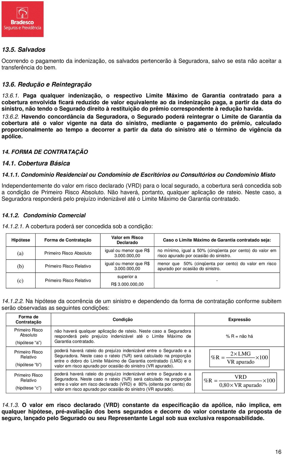 Segurado direito à restituição do prêmio correspondente à redução havida. 13.6.2.