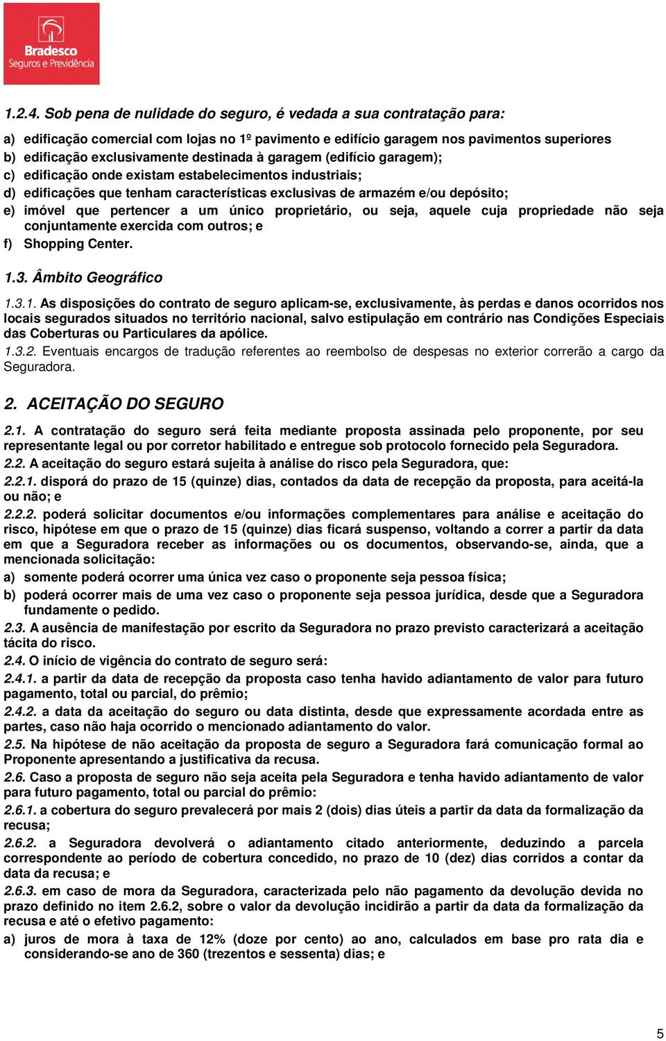 à garagem (edifício garagem); c) edificação onde existam estabelecimentos industriais; d) edificações que tenham características exclusivas de armazém e/ou depósito; e) imóvel que pertencer a um