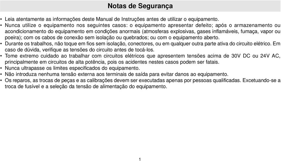 inflamáveis, fumaça, vapor ou poeira); com os cabos de conexão sem isolação ou quebrados; ou com o equipamento aberto.