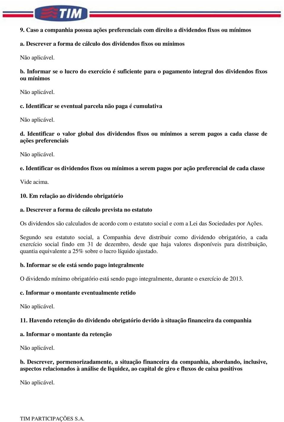 Identificar o valor global dos dividendos fixos ou mínimos a serem pagos a cada classe de ações preferenciais e.