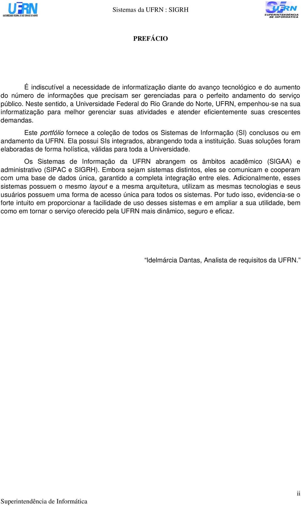 Neste sentido, a Universidade Federal do Rio Grande do Norte, UFRN, empenhou se na sua informatização para melhor gerenciar suas atividades e atender eficientemente suas crescentes demandas.