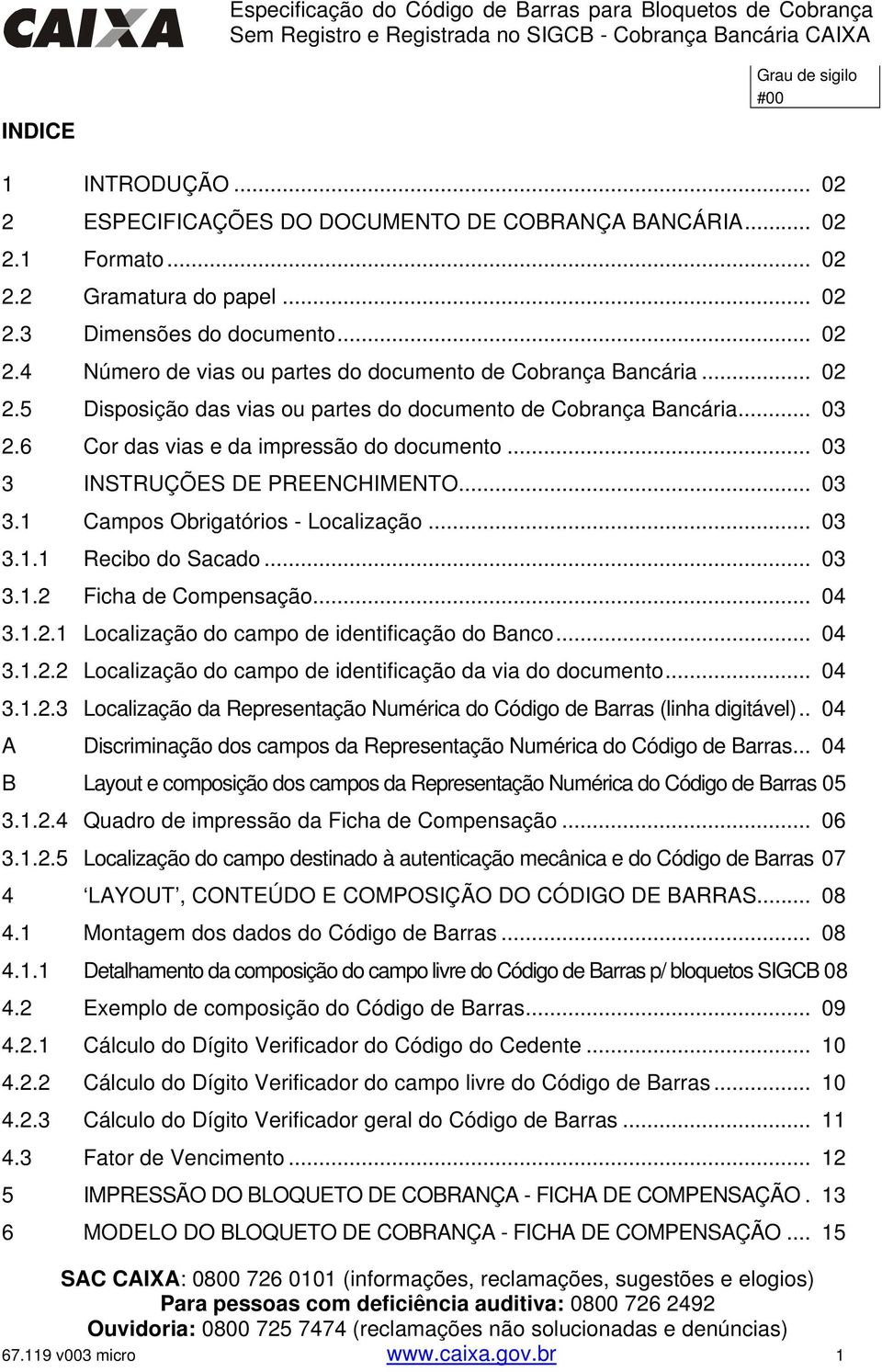 .. 03 3.1.1 Recibo do Sacado... 03 3.1.2 Ficha de Compensação... 04 3.1.2.1 Localização do campo de identificação do Banco... 04 3.1.2.2 Localização do campo de identificação da via do documento.