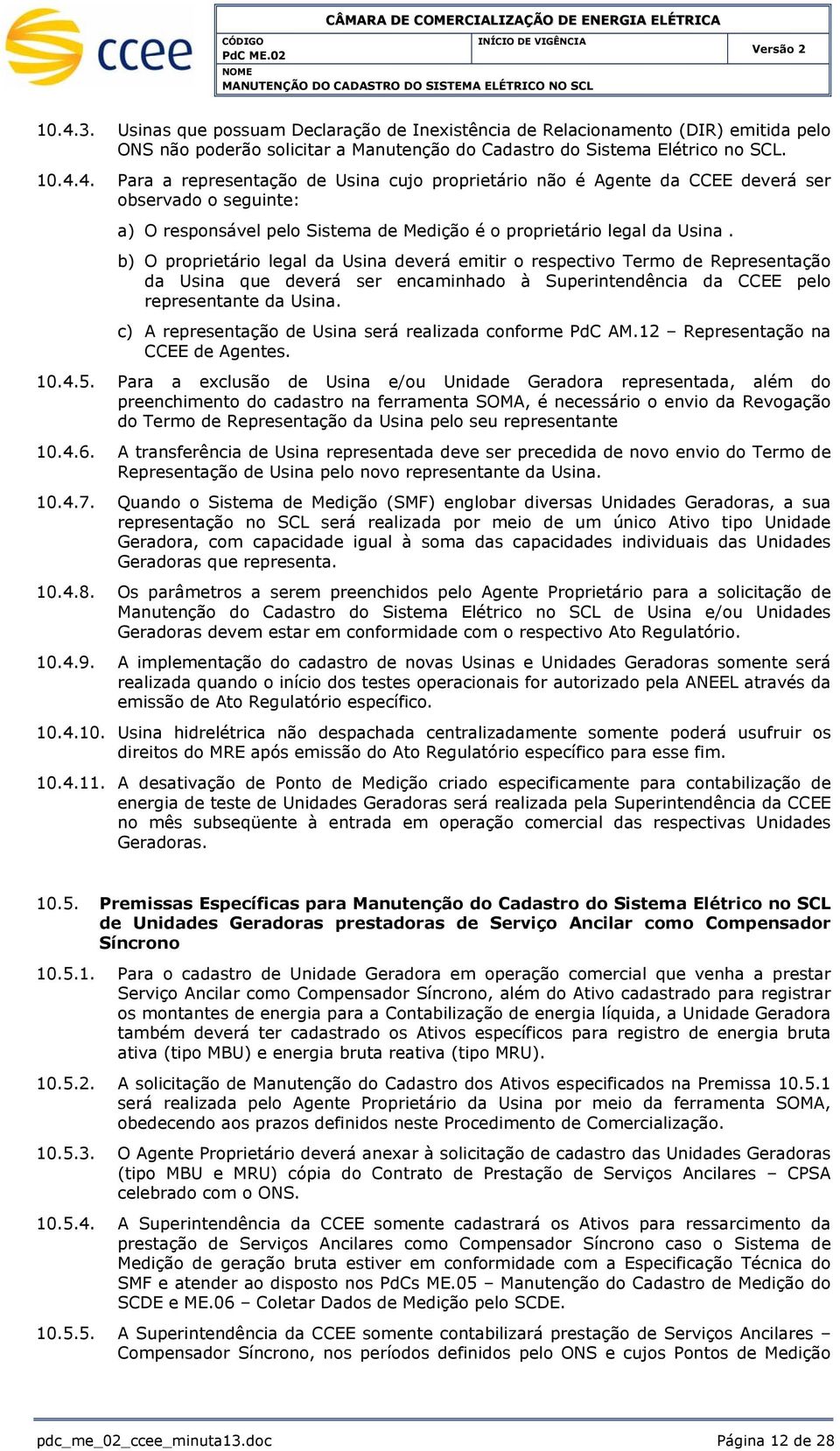 c) A representação de Usina será realizada conforme PdC AM.12 Representação na CCEE de Agentes. 10.4.5.