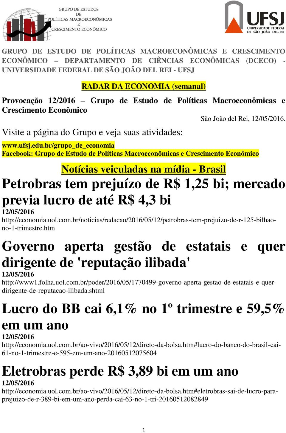 br/grupo_de_economia Facebook: Grupo de Estudo de Políticas Macroeconômicas e Crescimento Econômico Notícias veiculadas na mídia - Brasil Petrobras tem prejuízo de R$ 1,25 bi; mercado previa lucro de