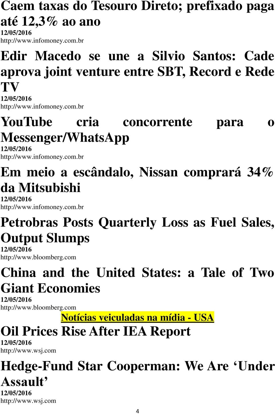 as Fuel Sales, Output Slumps http://www.bloomberg.com China and the United States: a Tale of Two Giant Economies http://www.bloomberg.com Notícias veiculadas na mídia - USA Oil Prices Rise After IEA Report http://www.