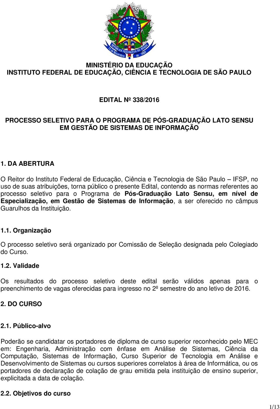 DA ABERTURA O Reitor do Instituto Federal de Educação, Ciência e Tecnologia de São Paulo IFSP, no uso de suas atribuições, torna público o presente Edital, contendo as normas referentes ao processo