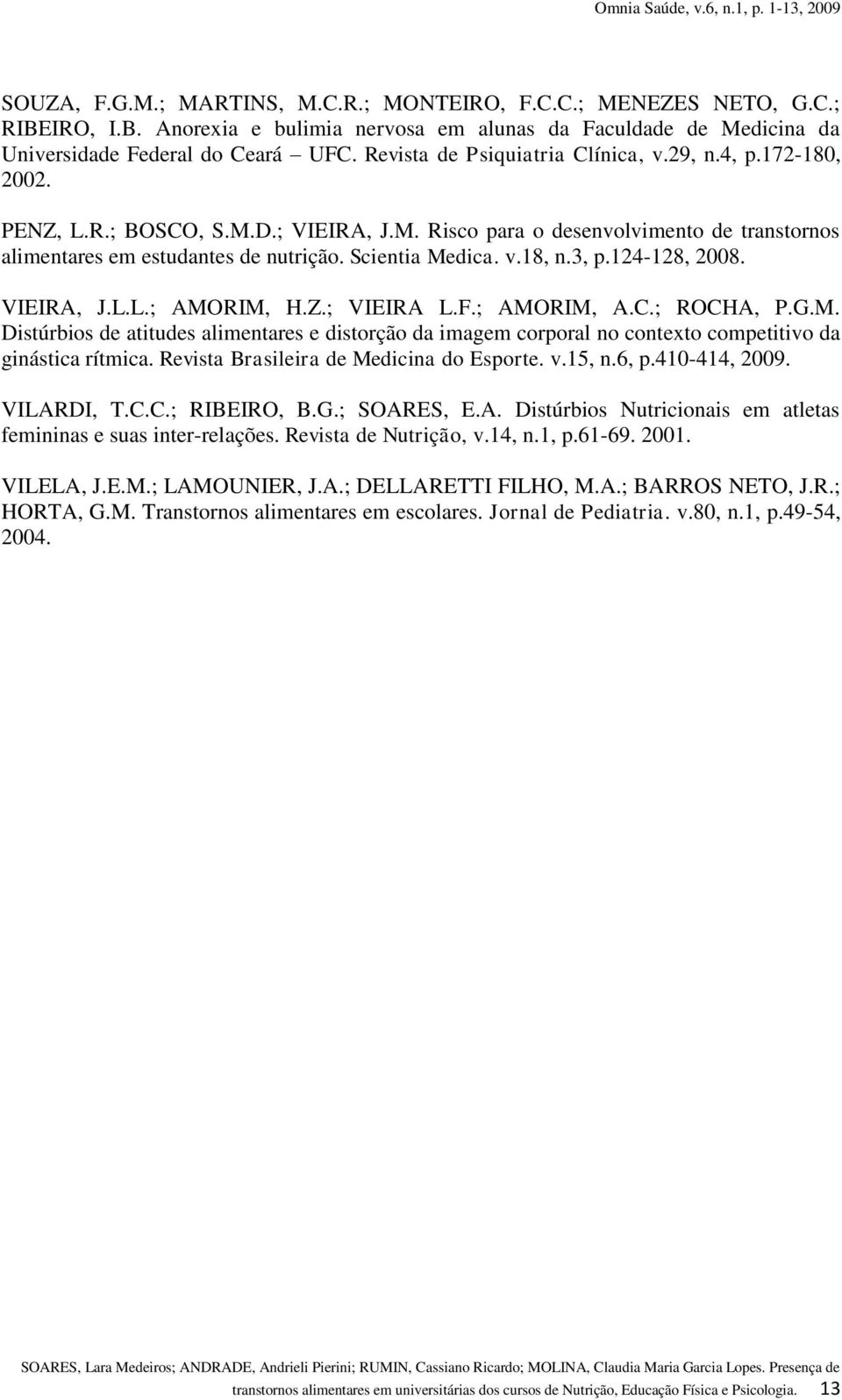 v.18, n.3, p.124-128, 2008. VIEIRA, J.L.L.; AMORIM, H.Z.; VIEIRA L.F.; AMORIM, A.C.; ROCHA, P.G.M. Distúrbios de atitudes alimentares e distorção da imagem corporal no contexto competitivo da ginástica rítmica.