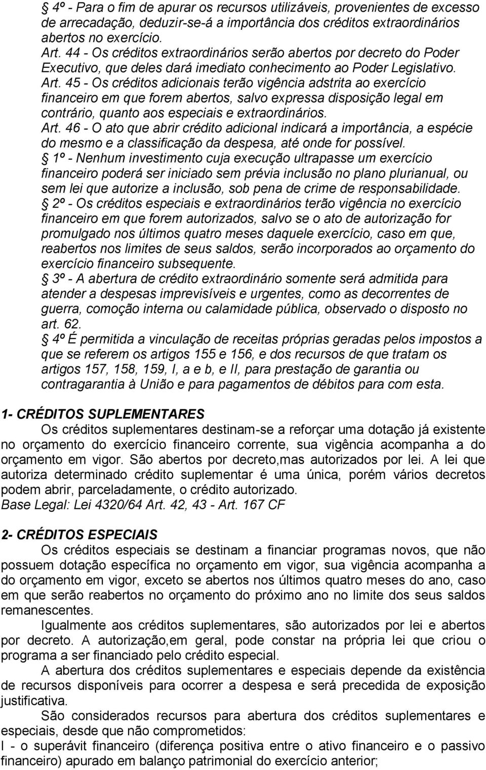 45 - Os créditos adicionais terão vigência adstrita ao exercício financeiro em que forem abertos, salvo expressa disposição legal em contrário, quanto aos especiais e extraordinários. Art.