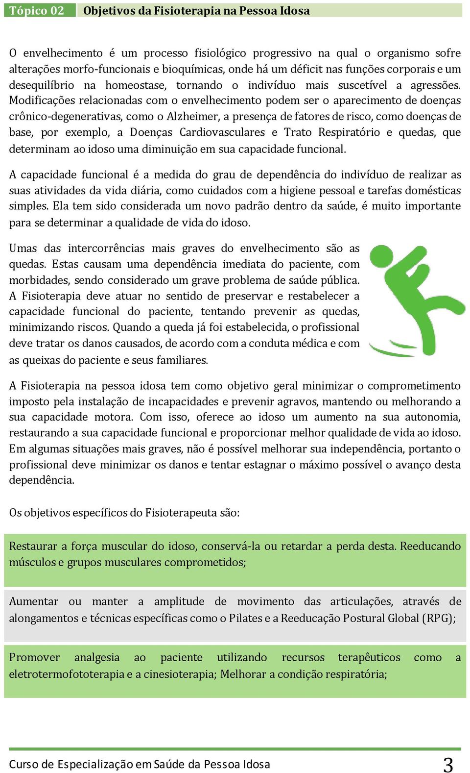 Modificações relacionadas com o envelhecimento podem ser o aparecimento de doenças crônico-degenerativas, como o Alzheimer, a presença de fatores de risco, como doenças de base, por exemplo, a