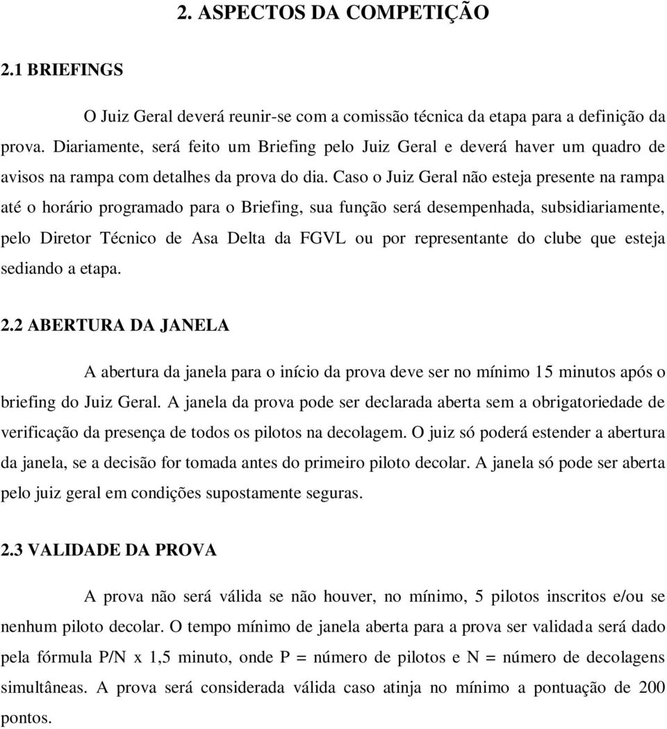 Caso o Juiz Geral não esteja presente na rampa até o horário programado para o Briefing, sua função será desempenhada, subsidiariamente, pelo Diretor Técnico de Asa Delta da FGVL ou por representante