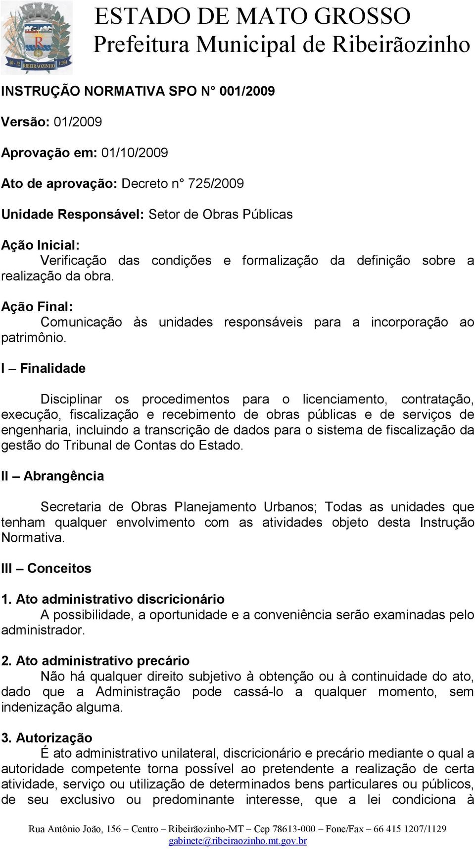 I Finalidade Disciplinar os procedimentos para o licenciamento, contratação, execução, fiscalização e recebimento de obras públicas e de serviços de engenharia, incluindo a transcrição de dados para