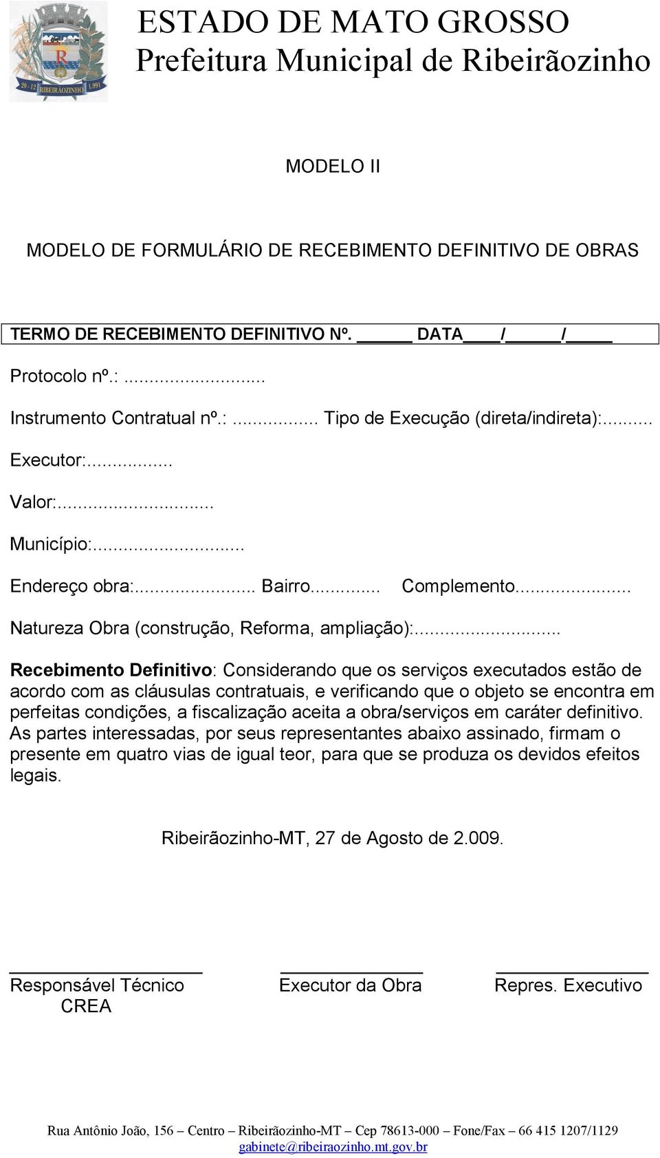 .. Recebimento Definitivo: Considerando que os serviços executados estão de acordo com as cláusulas contratuais, e verificando que o objeto se encontra em perfeitas condições, a fiscalização aceita a