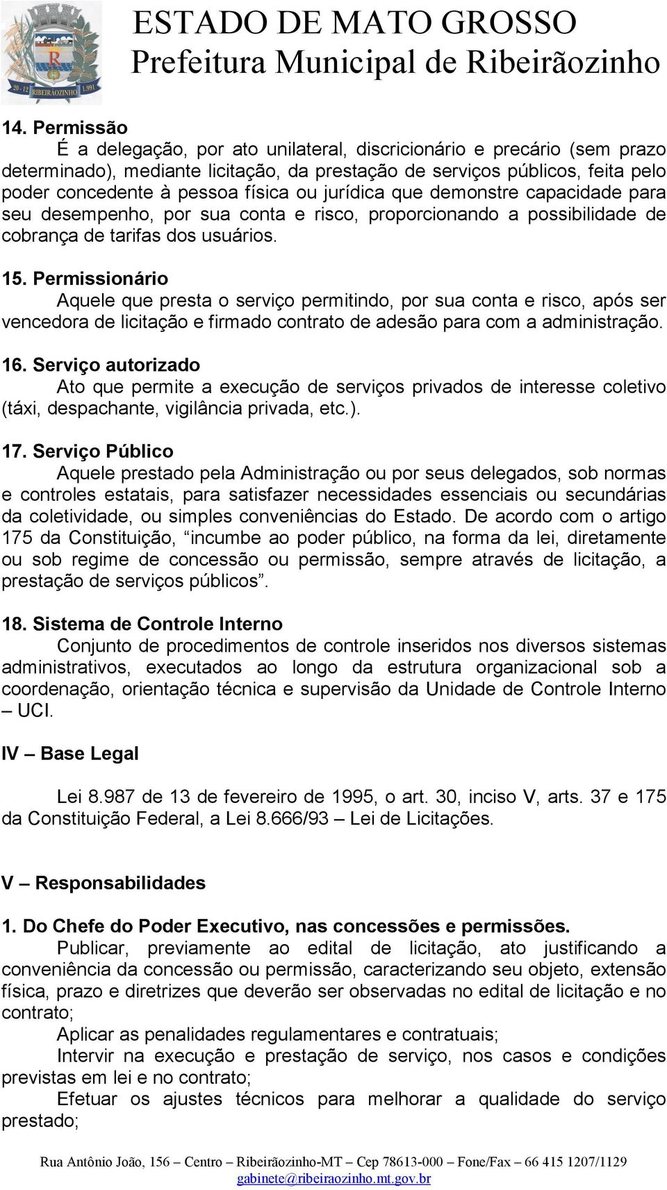 Permissionário Aquele que presta o serviço permitindo, por sua conta e risco, após ser vencedora de licitação e firmado contrato de adesão para com a administração. 16.