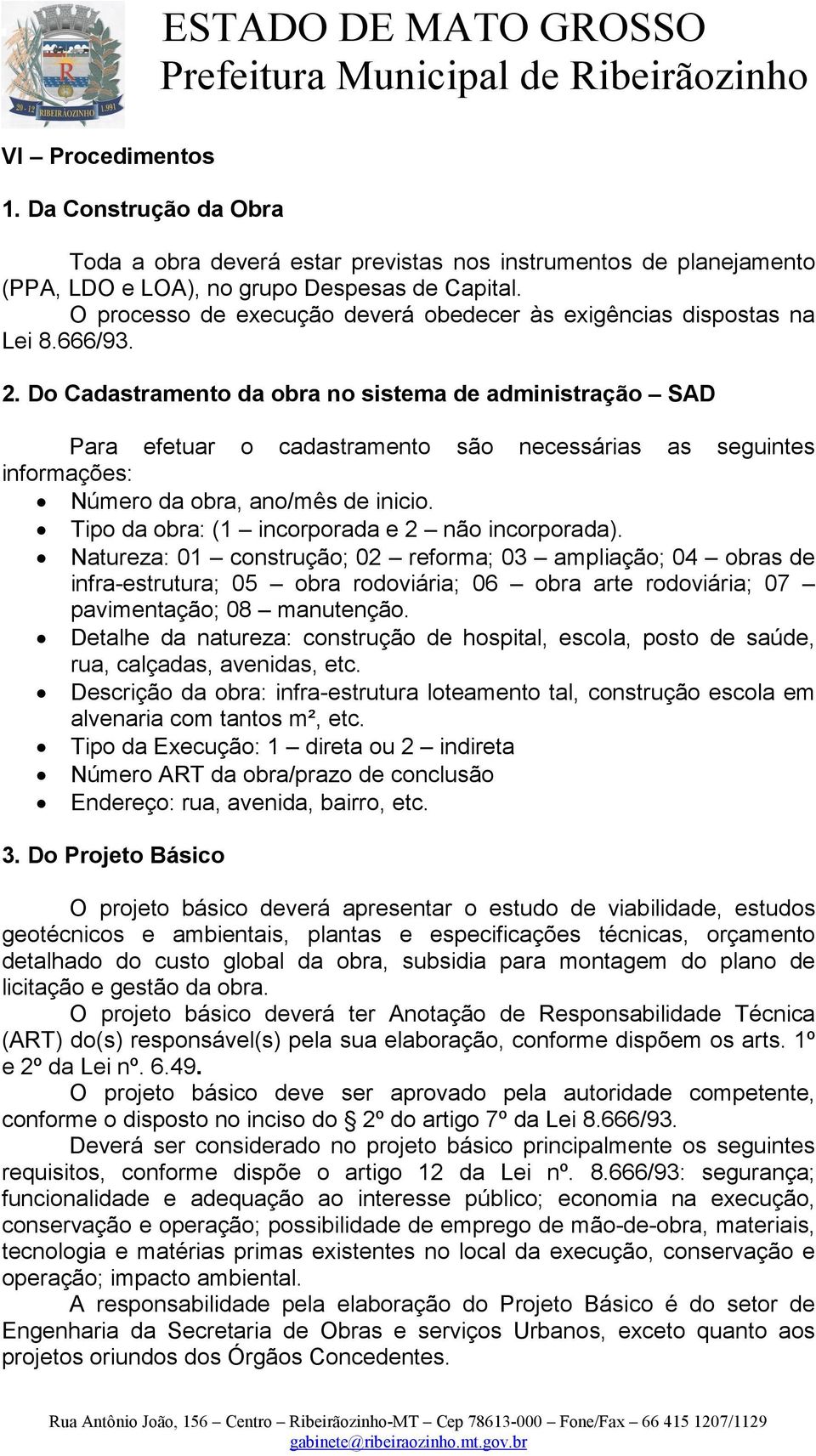 Do Cadastramento da obra no sistema de administração SAD Para efetuar o cadastramento são necessárias as seguintes informações: Número da obra, ano/mês de inicio.