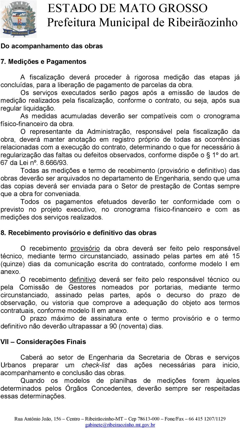 As medidas acumuladas deverão ser compatíveis com o cronograma físico-financeiro da obra.