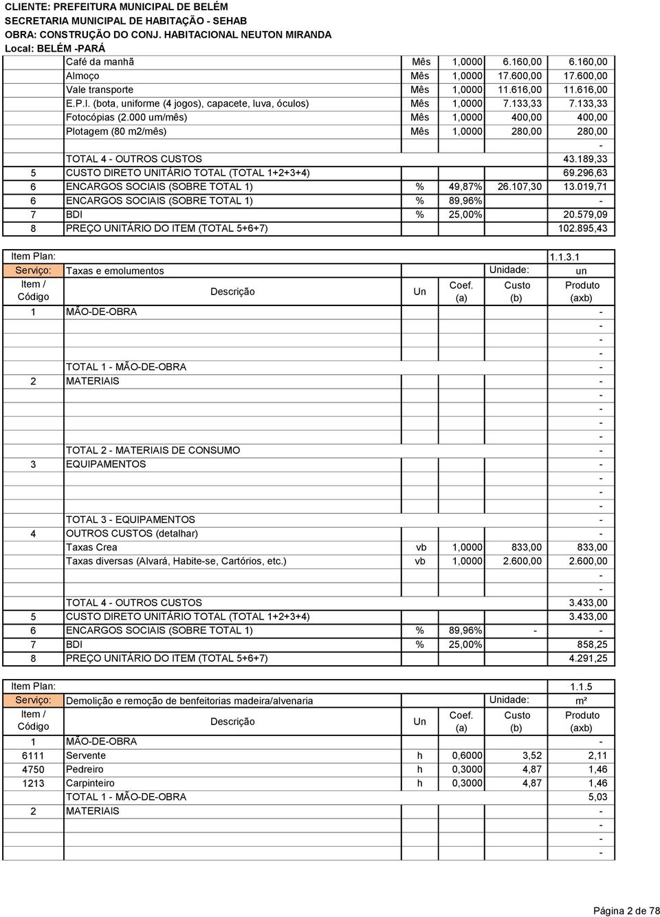 296,63 6 ENCARGOS SOCIAIS (SOBRE TOTAL 1) % 49,87% 26.107,30 13.019,71 6 ENCARGOS SOCIAIS (SOBRE TOTAL 1) % 89,96% 7 BDI % 25,00% 20.579,09 8 PREÇO UNITÁRIO DO ITEM (TOTAL 5+6+7) 102.