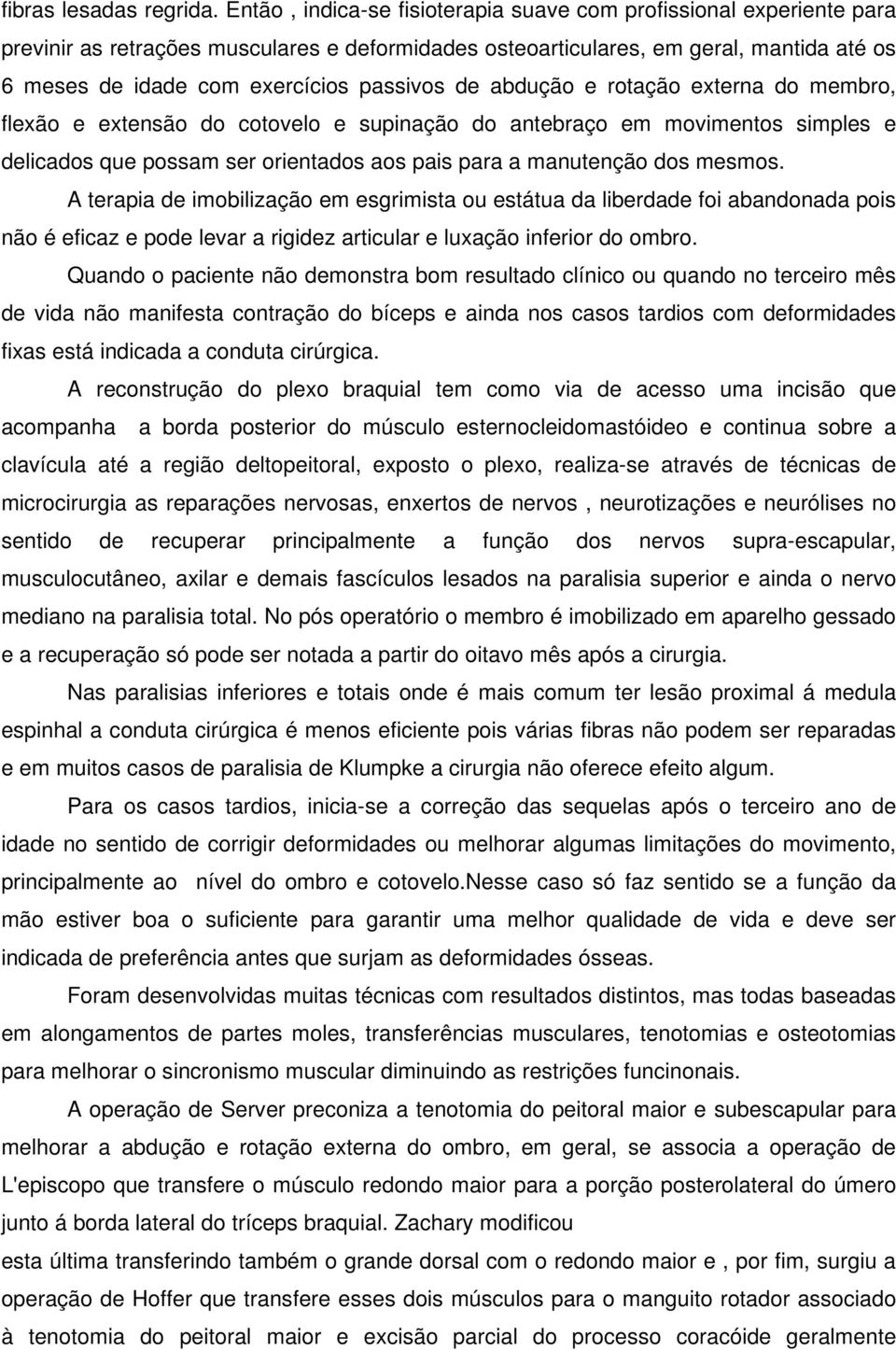 passivos de abdução e rotação externa do membro, flexão e extensão do cotovelo e supinação do antebraço em movimentos simples e delicados que possam ser orientados aos pais para a manutenção dos