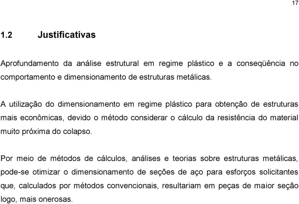 A utiização do dimensionamento em regime ástico ara obtenção de estruturas mais econômicas, devido o método considerar o cácuo da resistência