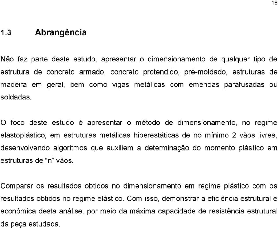 O foco deste estudo é aresentar o método de dimensionamento, no regime eastoástico, em estruturas metáicas hierestáticas de no mínimo vãos ivres, desenvovendo agoritmos que auiiem a