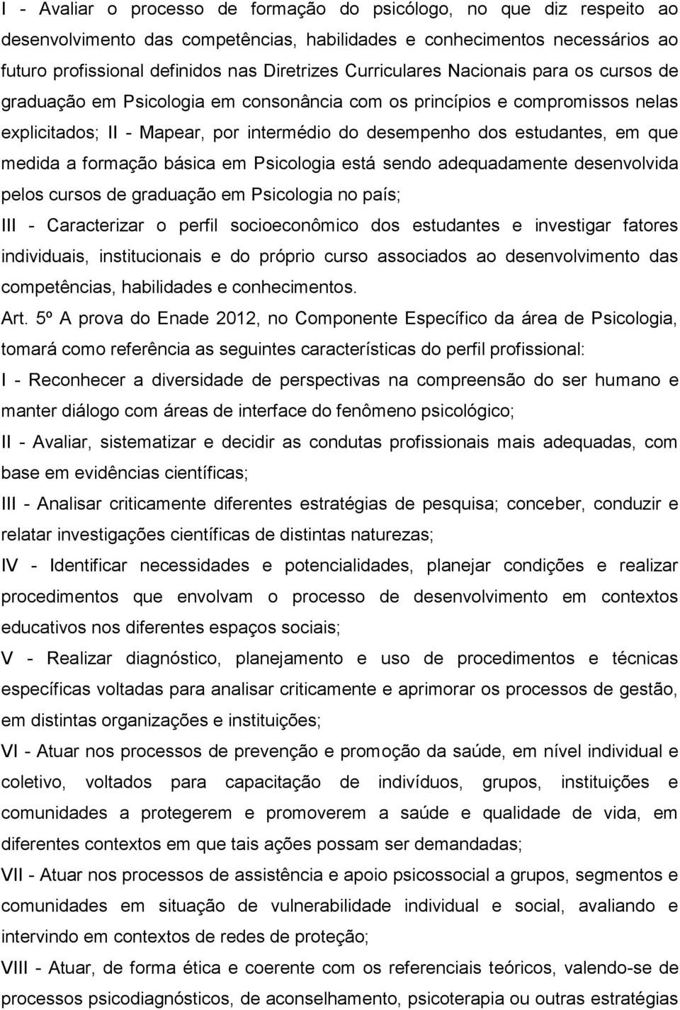 medida a formação básica em Psicologia está sendo adequadamente desenvolvida pelos cursos de graduação em Psicologia no país; III - Caracterizar o perfil socioeconômico dos estudantes e investigar