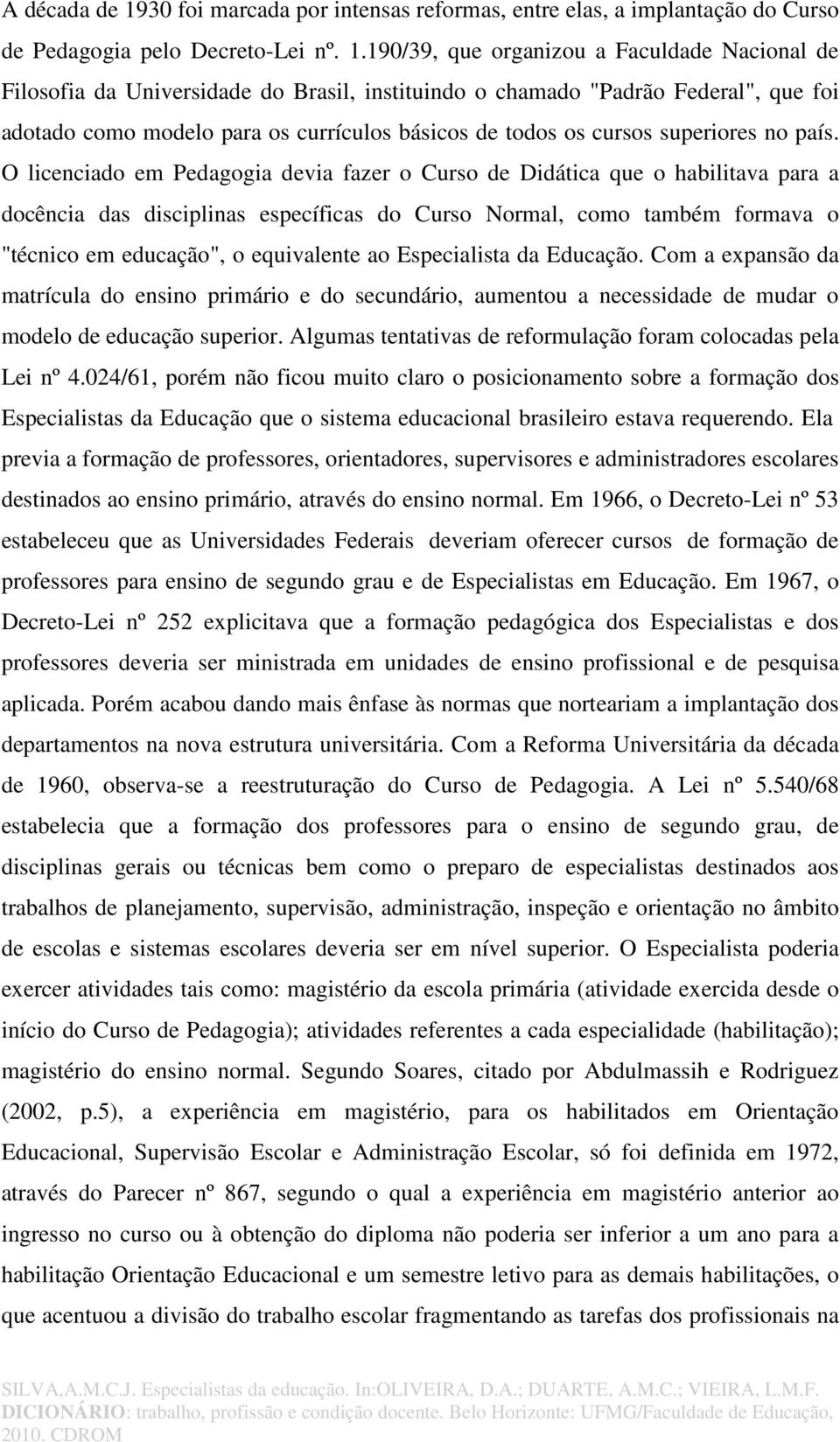 190/39, que organizou a Faculdade Nacional de Filosofia da Universidade do Brasil, instituindo o chamado "Padrão Federal", que foi adotado como modelo para os currículos básicos de todos os cursos