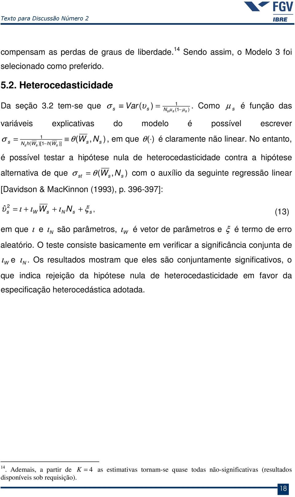 No entanto, é poível tetar a hipótee nula de heterocedaticidade contra a hipótee alternativa de que σ = θ W, N ) com o auxílio da eguinte regreão linear t ( [Davidon & MacKinnon (1993), p.