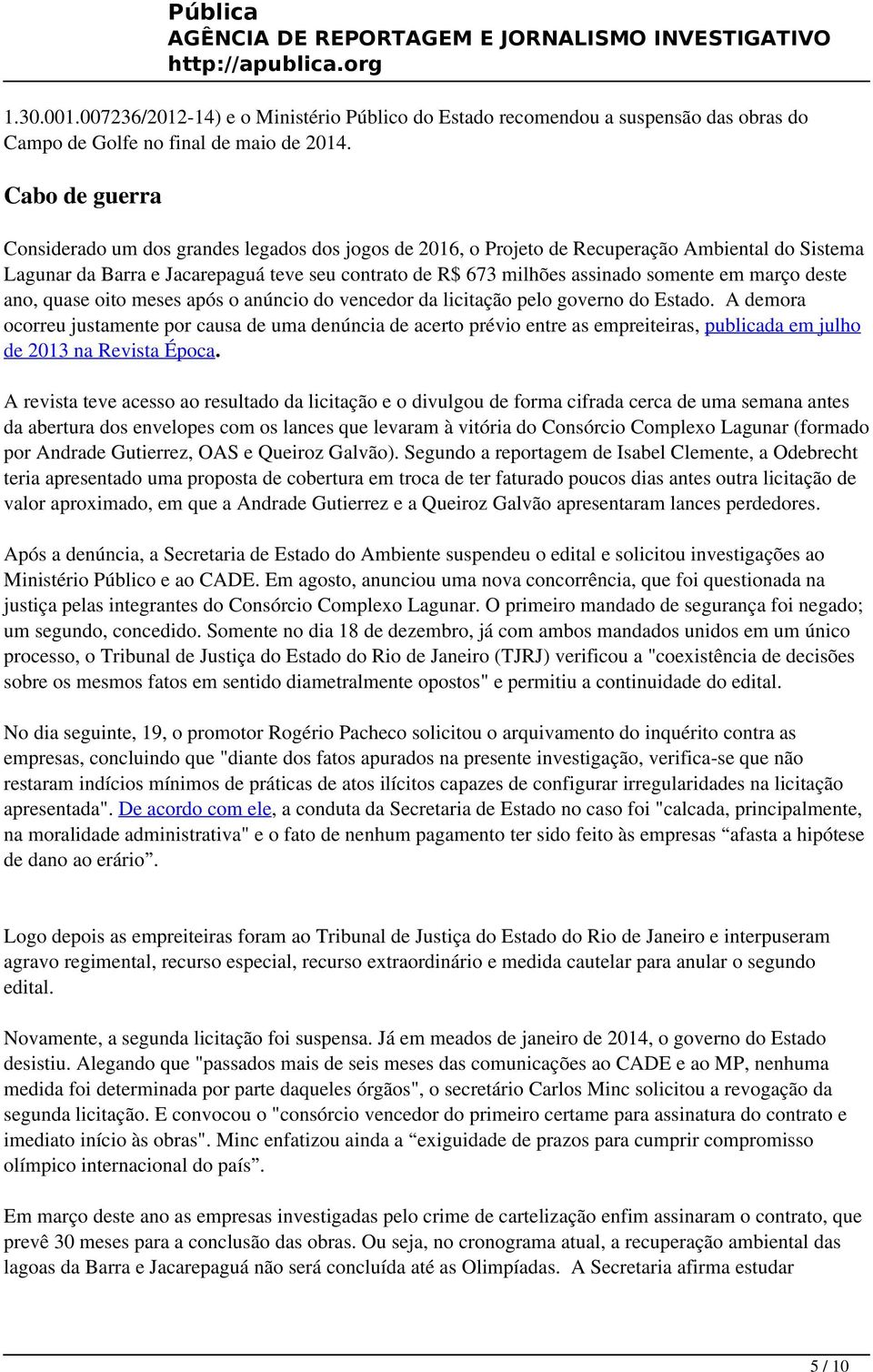 em março deste ano, quase oito meses após o anúncio do vencedor da licitação pelo governo do Estado.