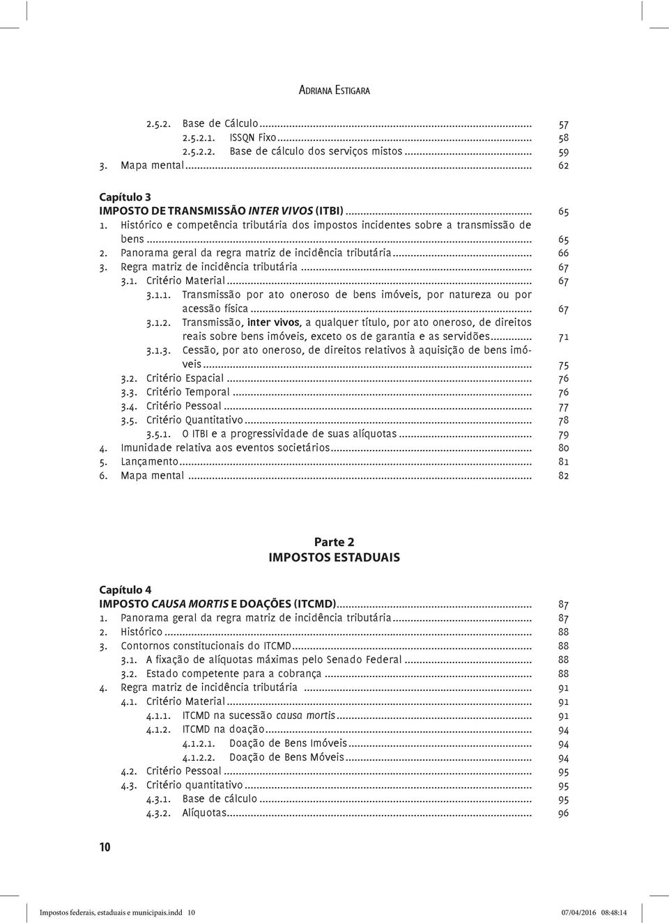 Regra matriz de incidência tributária... 67 3.1. Critério Material... 67 3.1.1. Transmissão por ato oneroso de bens imóveis, por natureza ou por acessão física... 67 3.1.2.