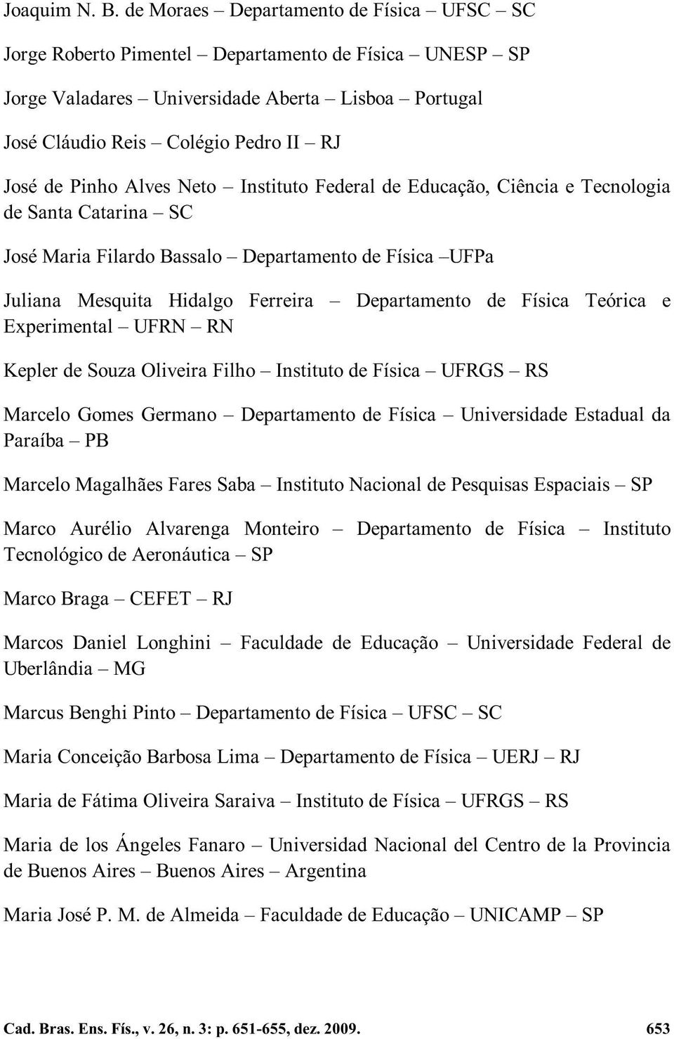 Alves Neto Instituto Federal de Educação, Ciência e Tecnologia de Santa Catarina SC José Maria Filardo Bassalo Departamento de Física UFPa Juliana Mesquita Hidalgo Ferreira Departamento de Física