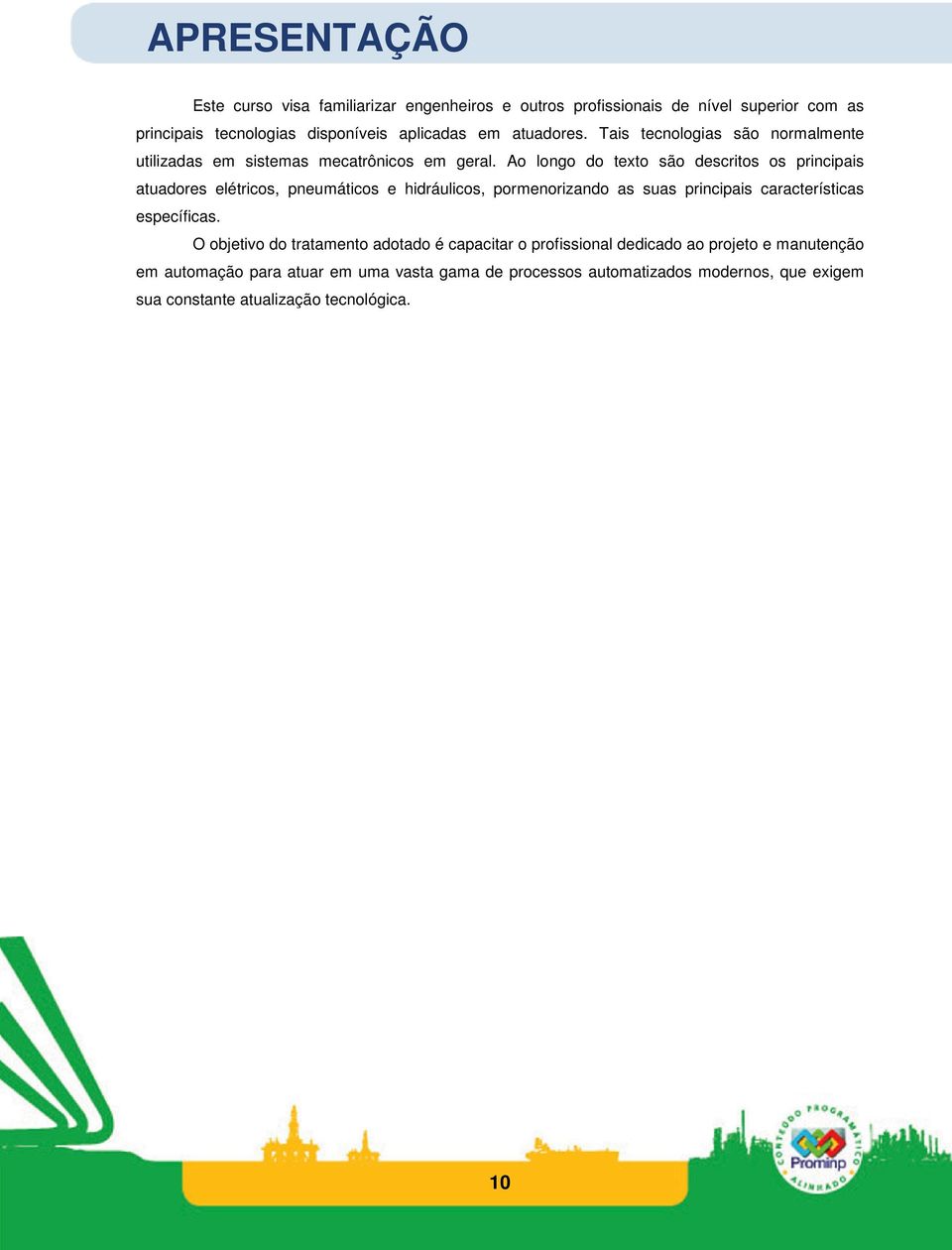 Ao longo do texto são descritos os principais atuadores elétricos, pneumáticos e hidráulicos, pormenorizando as suas principais características específicas.