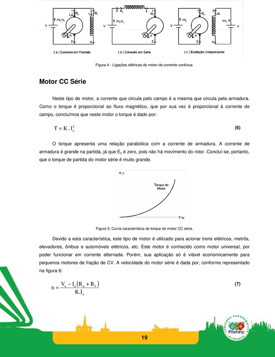 I a (6) O torque apresenta uma relação parabólica com a corrente de armadura. A corrente de armadura é grande na partida, já que E c é zero, pois não há movimento do rotor.