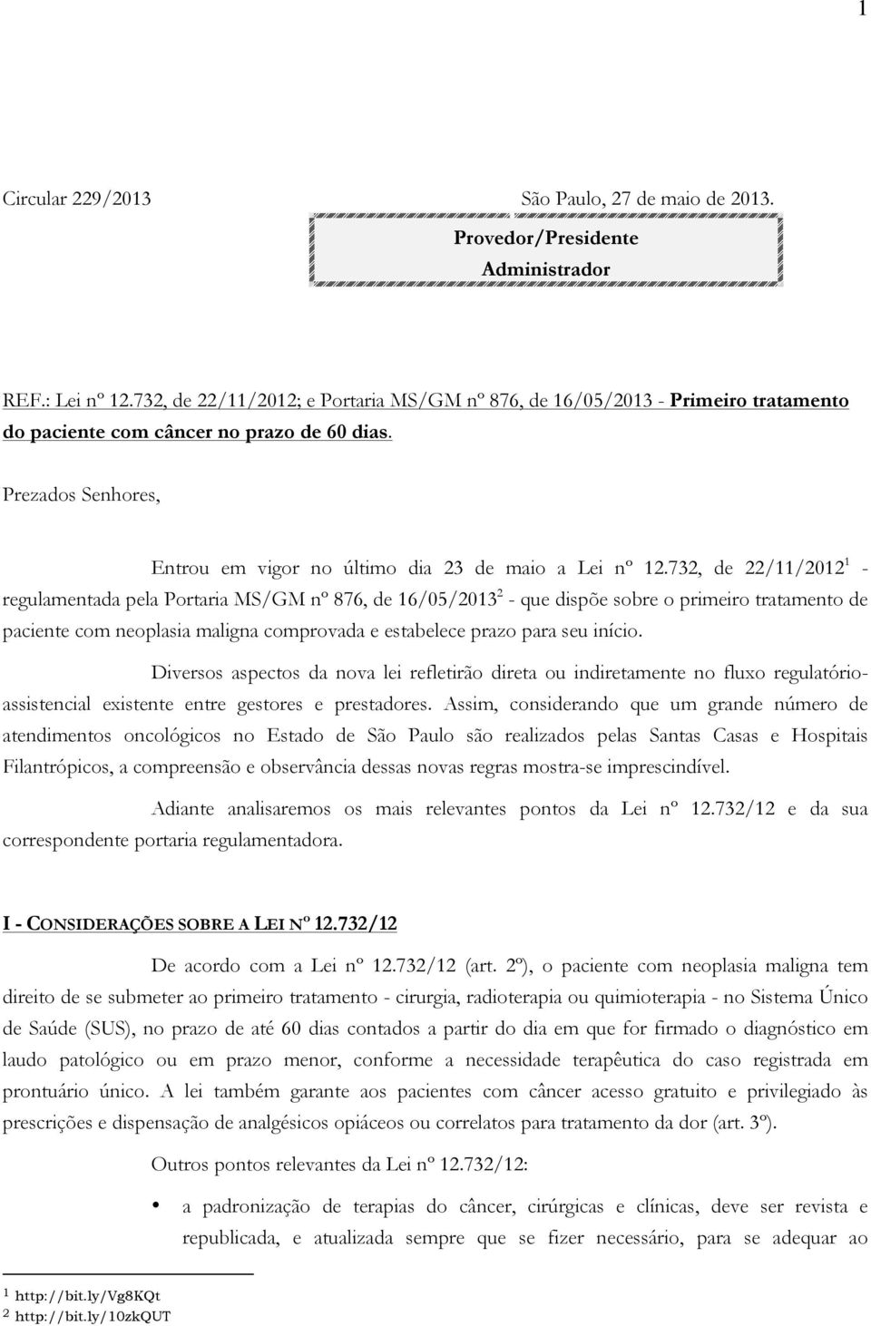 732, de 22/11/2012 1 - regulamentada pela Portaria MS/GM nº 876, de 16/05/2013 2 - que dispõe sobre o primeiro tratamento de paciente com neoplasia maligna comprovada e estabelece prazo para seu