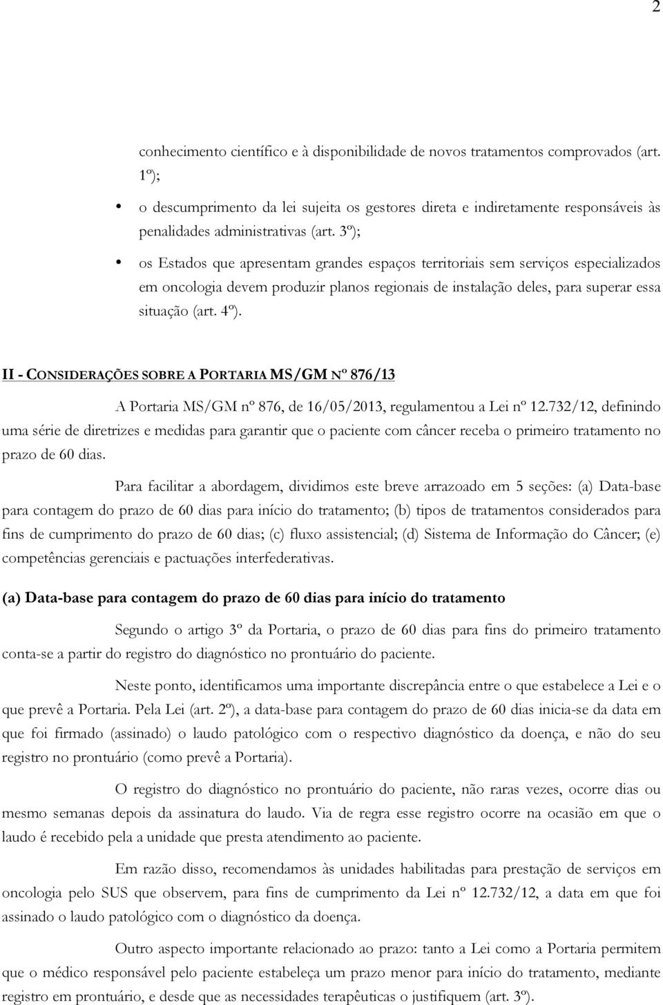 3º); os Estados que apresentam grandes espaços territoriais sem serviços especializados em oncologia devem produzir planos regionais de instalação deles, para superar essa situação (art. 4º).