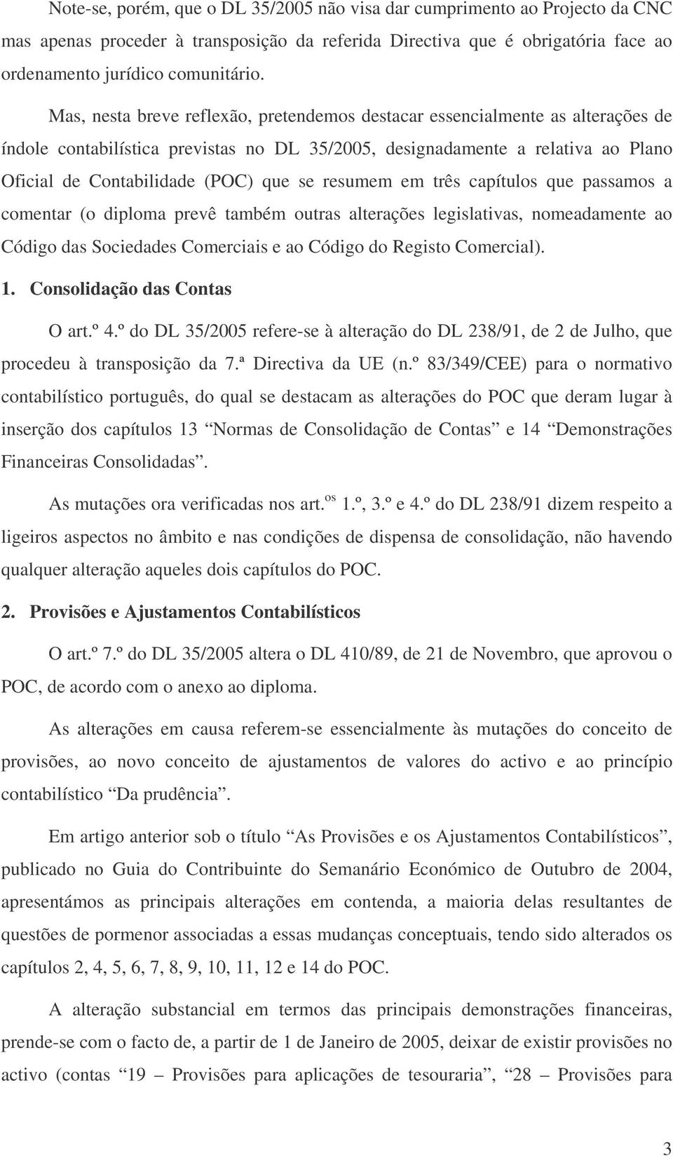 resumem em três capítulos que passamos a comentar (o diploma prevê também outras alterações legislativas, nomeadamente ao Código das Sociedades Comerciais e ao Código do Registo Comercial). 1.