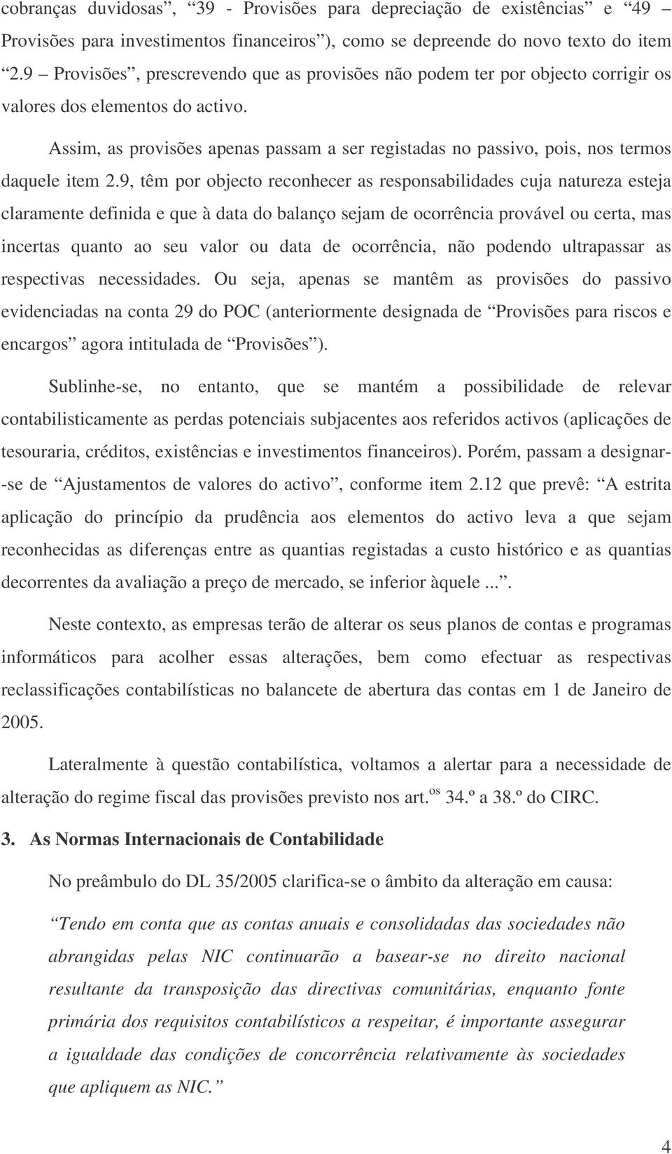 Assim, as provisões apenas passam a ser registadas no passivo, pois, nos termos daquele item 2.