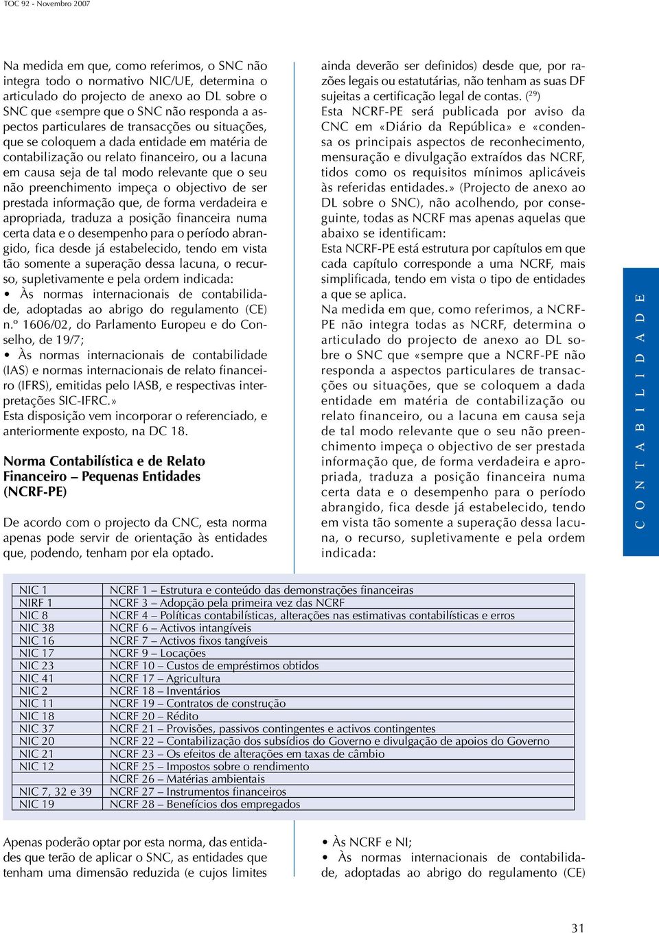 preenchimento impeça o objectivo de ser prestada informação que, de forma verdadeira e apropriada, traduza a posição financeira numa certa data e o desempenho para o período abrangido, fica desde já