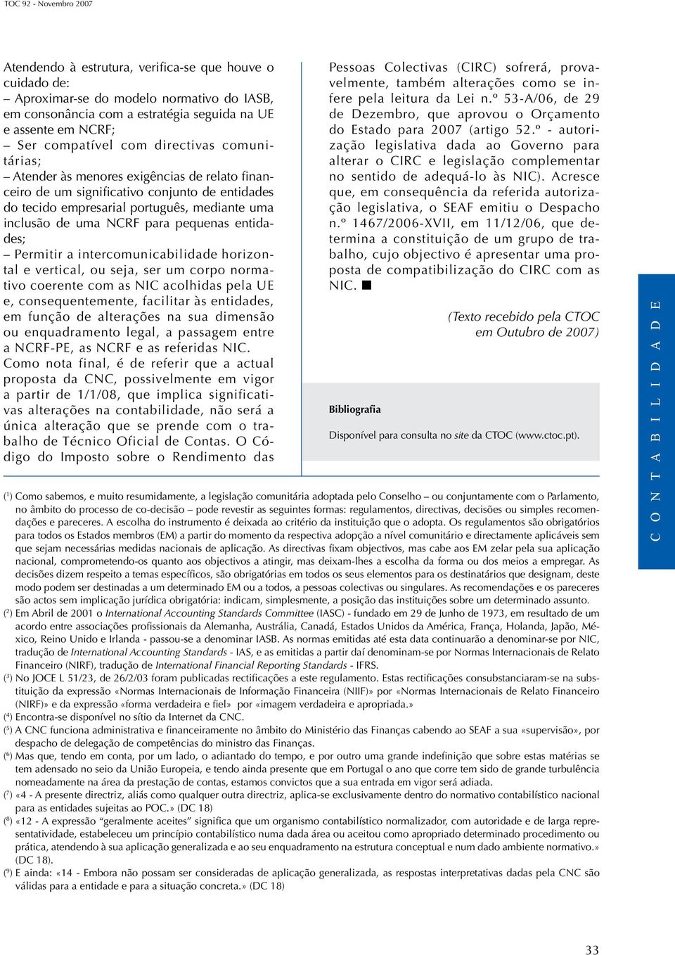 para pequenas entidades; Permitir a intercomunicabilidade horizontal e vertical, ou seja, ser um corpo normativo coerente com as NIC acolhidas pela UE e, consequentemente, facilitar às entidades, em