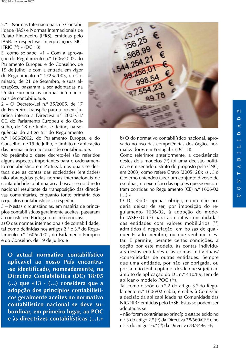 º 1725/2003, da Comissão, de 21 de Setembro, e suas alterações, passaram a ser adoptadas na União Europeia as normas internacionais de contabilidade. 2 O Decreto-Lei n.