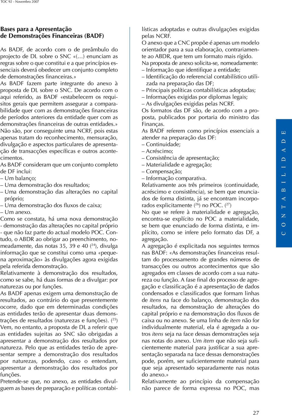 De acordo com o aqui referido, as BADF «estabelecem os requisitos gerais que permitem assegurar a comparabilidade quer com as demonstrações financeiras de períodos anteriores da entidade quer com as