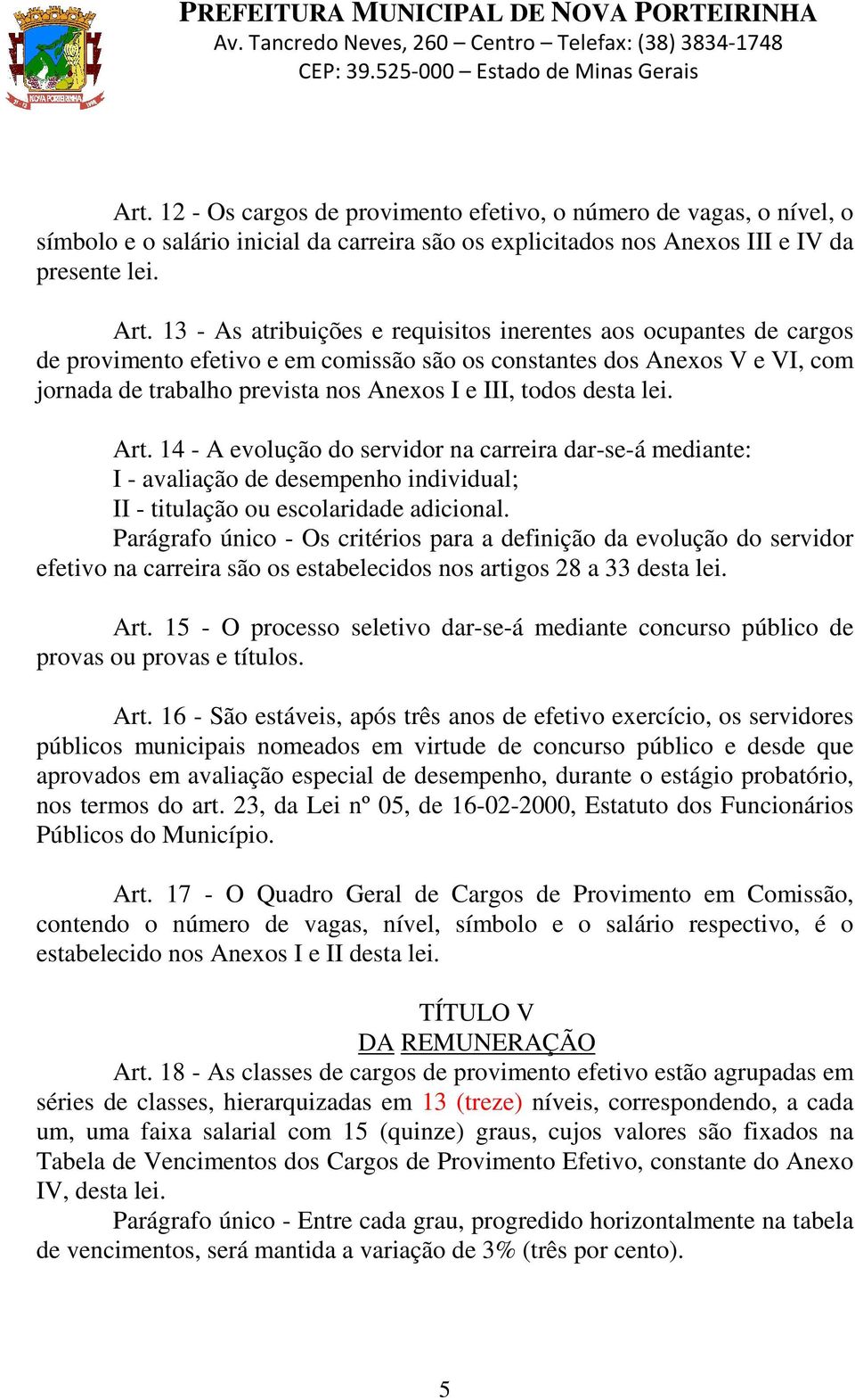 desta lei. Art. 14 - A evolução do servidor na carreira dar-se-á mediante: I - avaliação de desempenho individual; II - titulação ou escolaridade adicional.