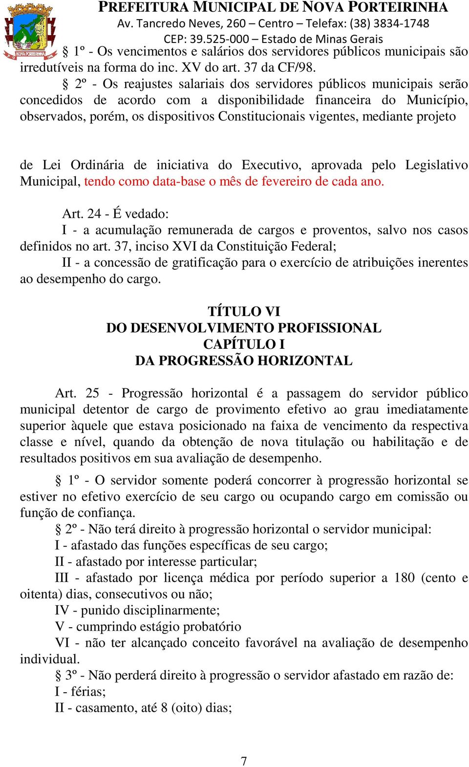 mediante projeto de Lei Ordinária de iniciativa do Executivo, aprovada pelo Legislativo Municipal, tendo como data-base o mês de fevereiro de cada ano. Art.