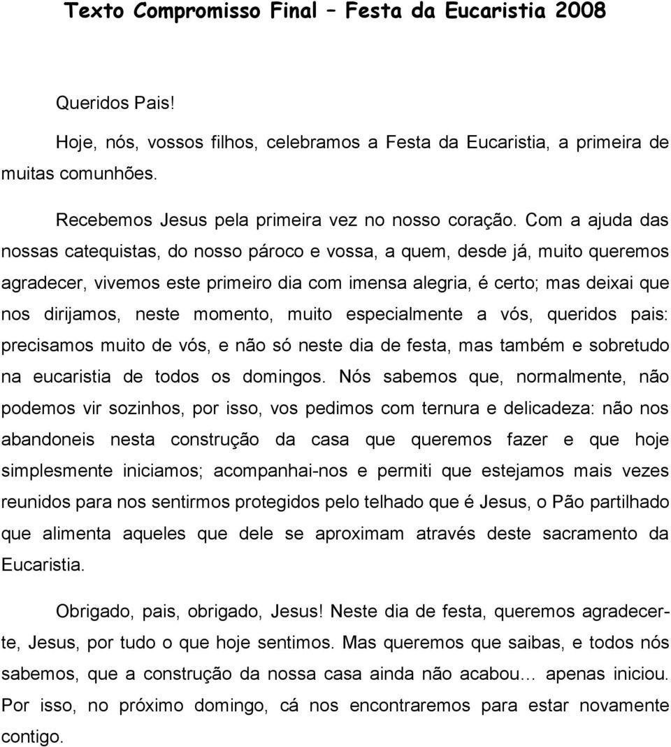 Com a ajuda das nossas catequistas, do nosso pároco e vossa, a quem, desde já, muito queremos agradecer, vivemos este primeiro dia com imensa alegria, é certo; mas deixai que nos dirijamos, neste