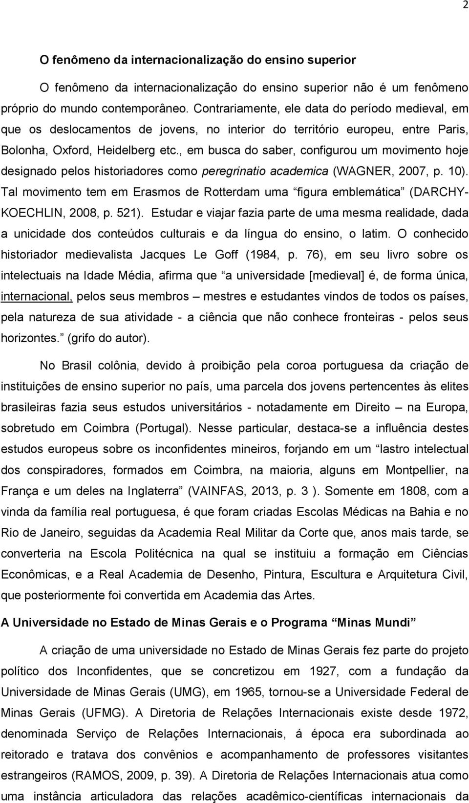 , em busca do saber, configurou um movimento hoje designado pelos historiadores como peregrinatio academica (WAGNER, 2007, p. 10).