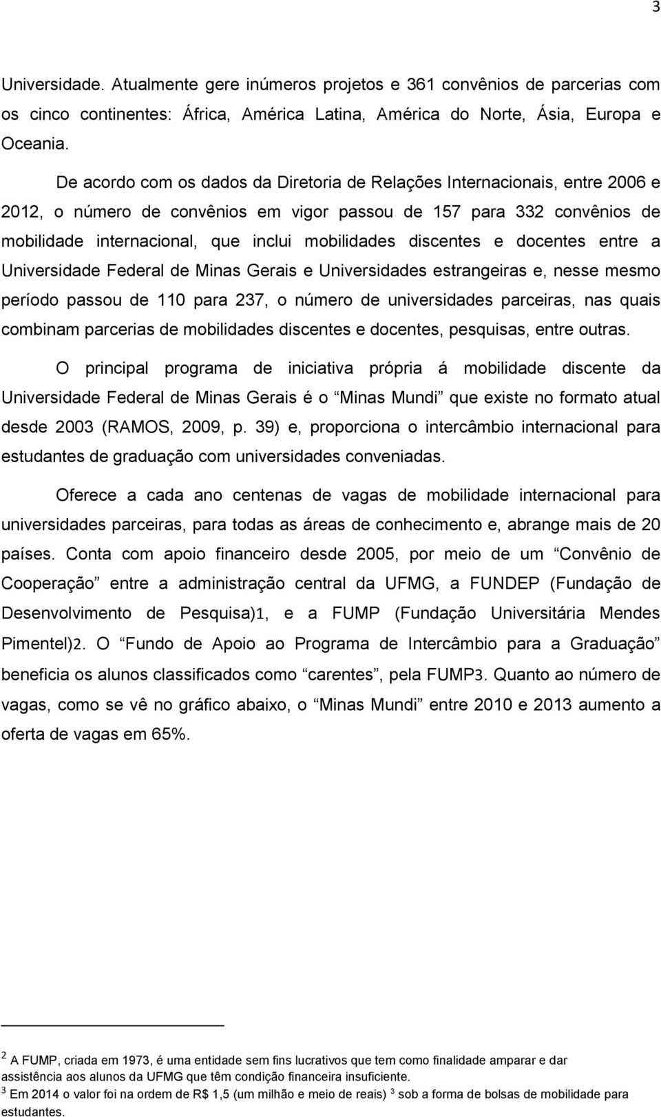 discentes e docentes entre a Universidade Federal de Minas Gerais e Universidades estrangeiras e, nesse mesmo período passou de 110 para 237, o número de universidades parceiras, nas quais combinam