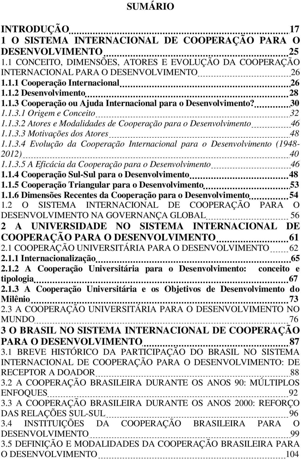 1.3.4 Evolução da Cooperação Internacional para o Desenvolvimento (1948-2012) 40 1.1.3.5 A Eficácia da Cooperação para o Desenvolvimento 46 1.1.4 Cooperação Sul-Sul para o Desenvolvimento 48 1.1.5 Cooperação Triangular para o Desenvolvimento 53 1.