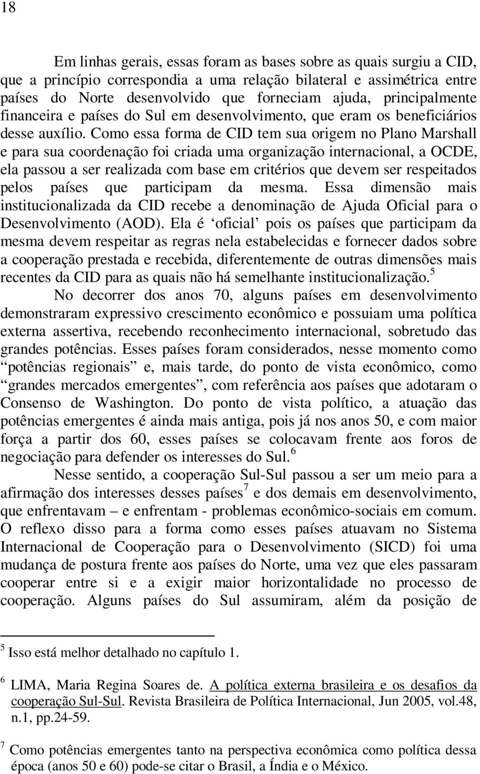 Como essa forma de CID tem sua origem no Plano Marshall e para sua coordenação foi criada uma organização internacional, a OCDE, ela passou a ser realizada com base em critérios que devem ser