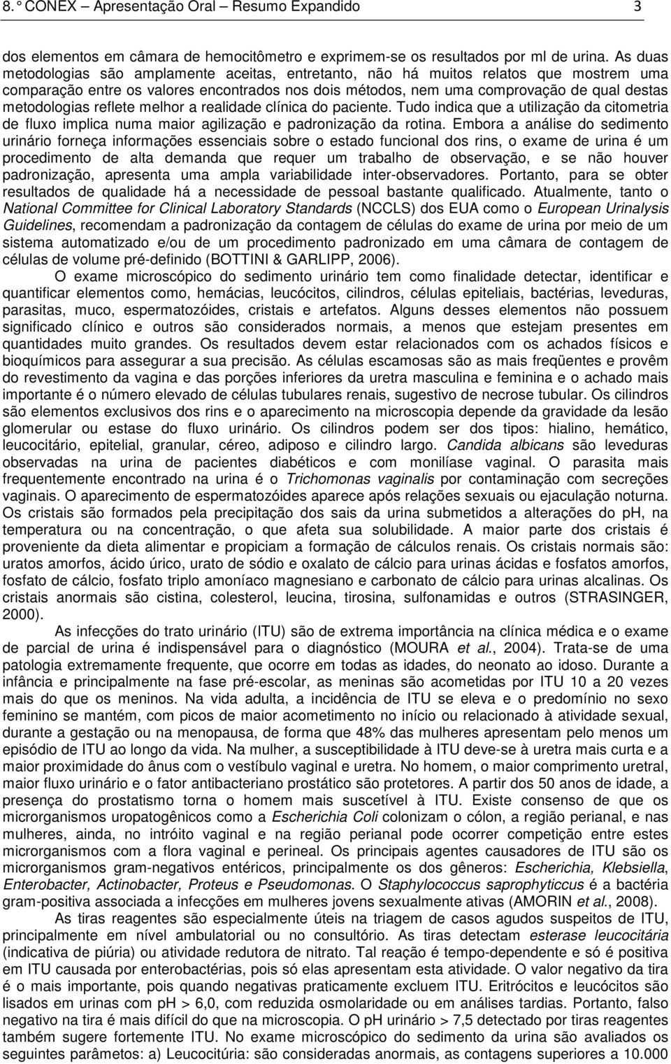 metodologias reflete melhor a realidade clínica do paciente. Tudo indica que a utilização da citometria de fluxo implica numa maior agilização e padronização da rotina.