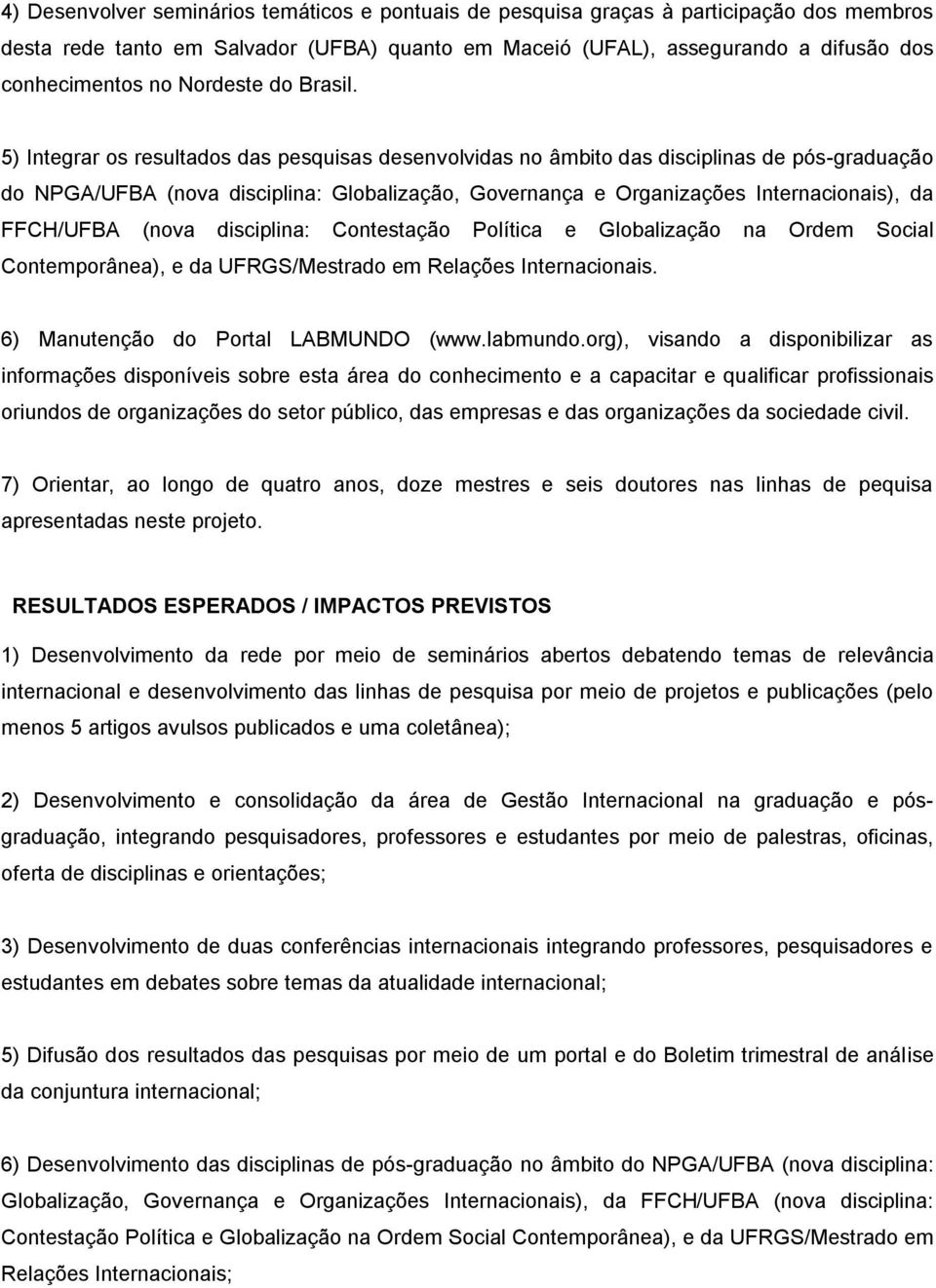 5) Integrar os resultados das pesquisas desenvolvidas no âmbito das disciplinas de pós-graduação do NPGA/UFBA (nova disciplina: Globalização, Governança e Organizações Internacionais), da FFCH/UFBA