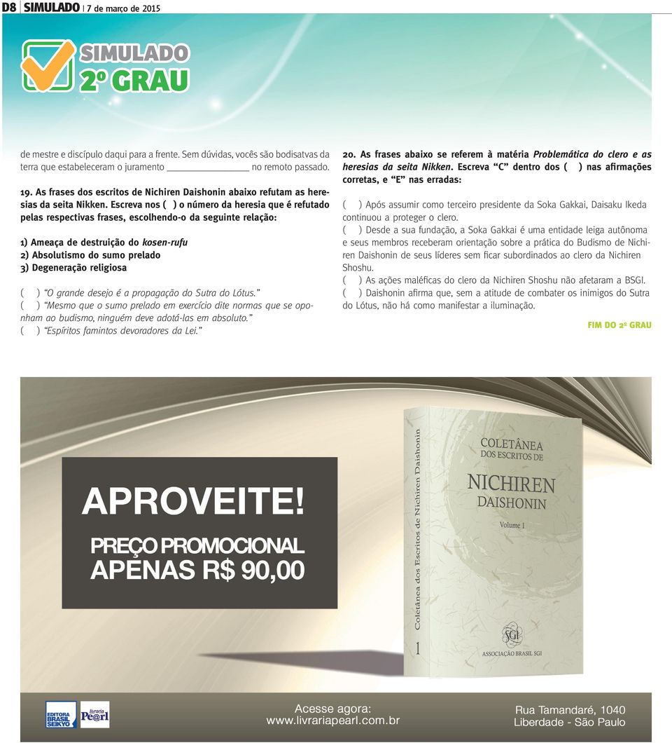 Escreva nos ( ) o número da heresia que é refutado pelas respectivas frases, escolhendo-o da seguinte relação: 1) Ameaça de destruição do kosen-rufu 2) Absolutismo do sumo prelado 3) Degeneração